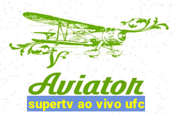 supertv ao vivo ufc