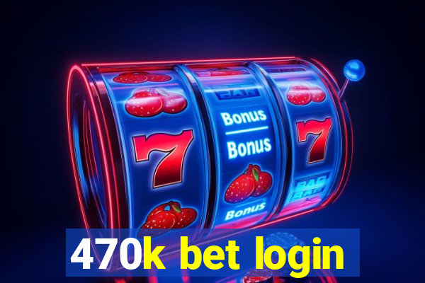 470k bet login