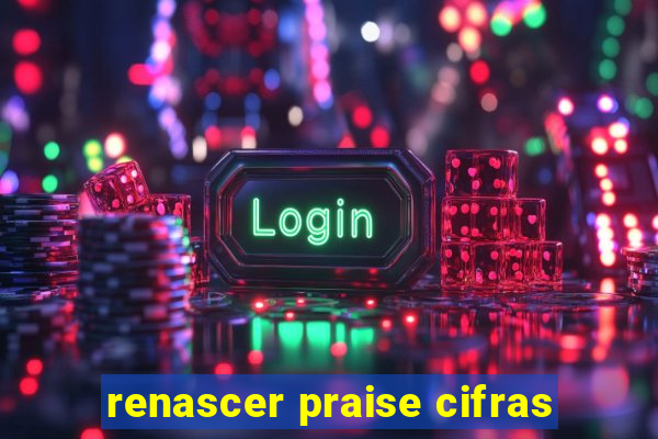 renascer praise cifras