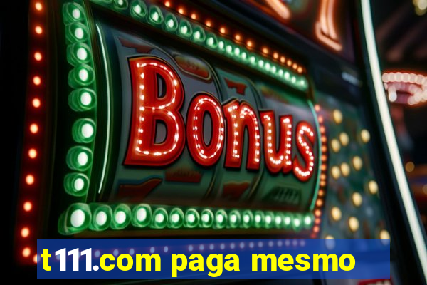 t111.com paga mesmo