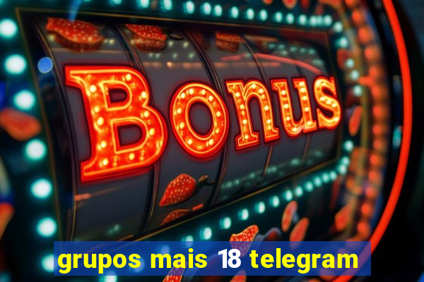 grupos mais 18 telegram