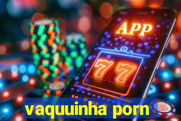 vaquuinha porn