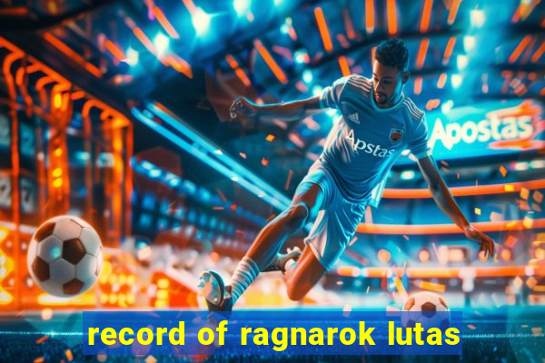 record of ragnarok lutas