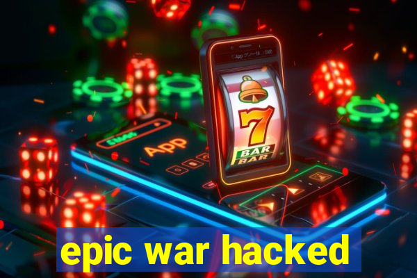 epic war hacked