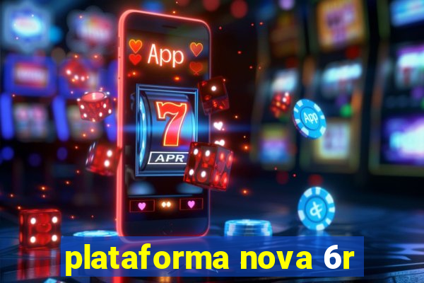 plataforma nova 6r