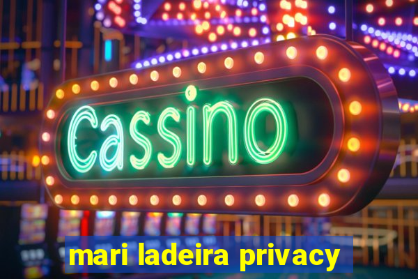 mari ladeira privacy