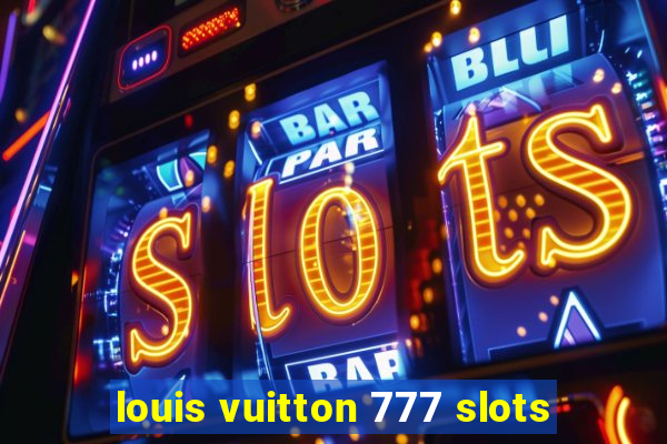 louis vuitton 777 slots