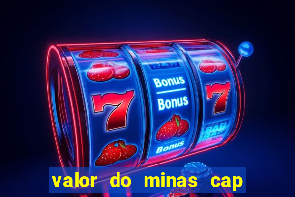 valor do minas cap dessa semana