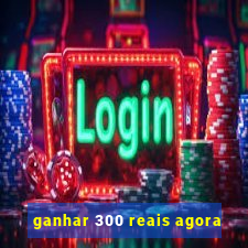 ganhar 300 reais agora