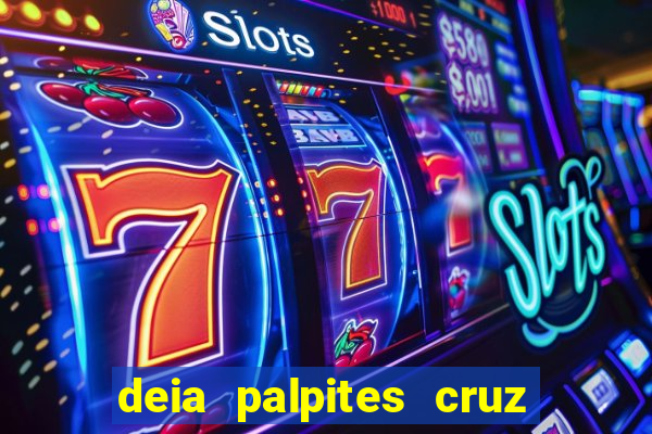 deia palpites cruz do dia