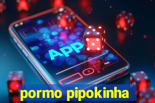 pormo pipokinha