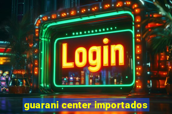 guarani center importados