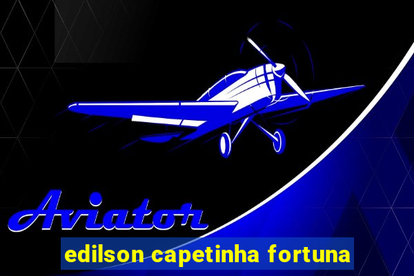 edilson capetinha fortuna