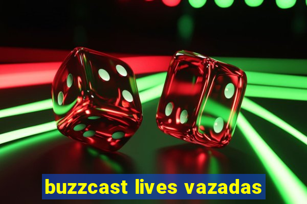 buzzcast lives vazadas