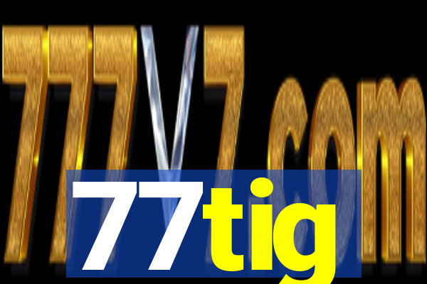 77tig