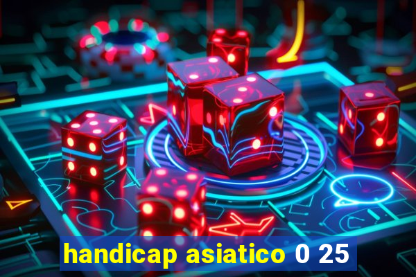 handicap asiatico 0 25