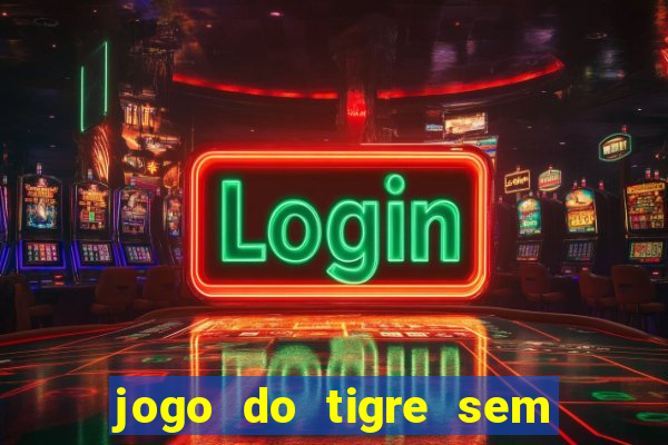 jogo do tigre sem deposito minimo