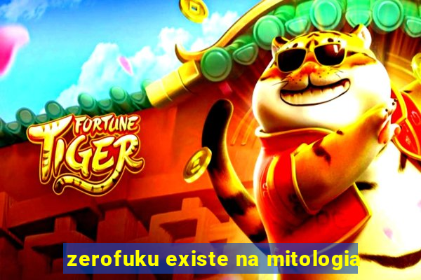 zerofuku existe na mitologia