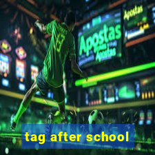 tag after school