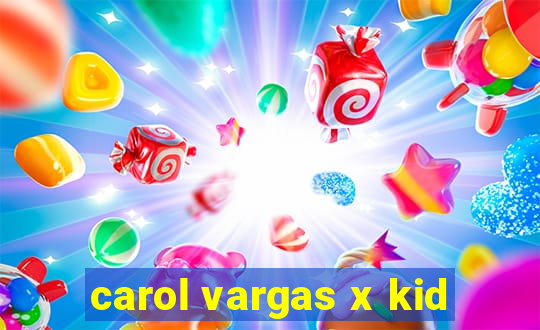 carol vargas x kid