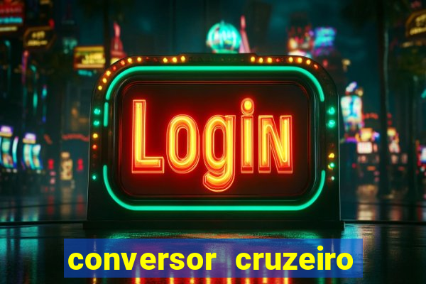 conversor cruzeiro para real