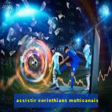 assistir corinthians multicanais