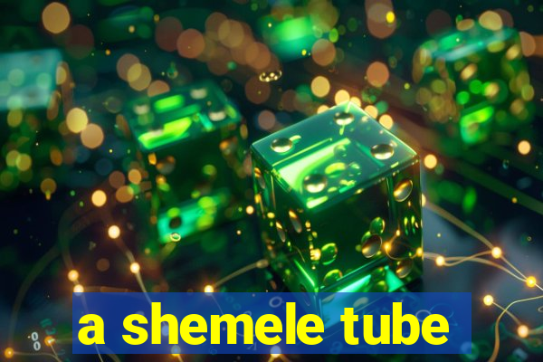 a shemele tube