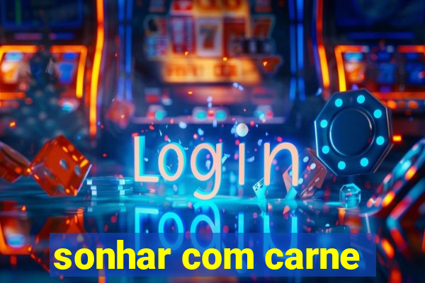 sonhar com carne