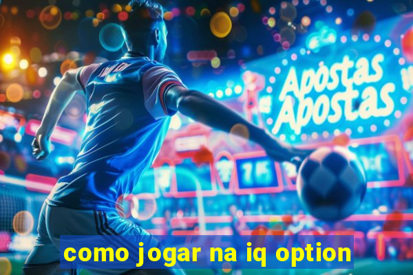 como jogar na iq option