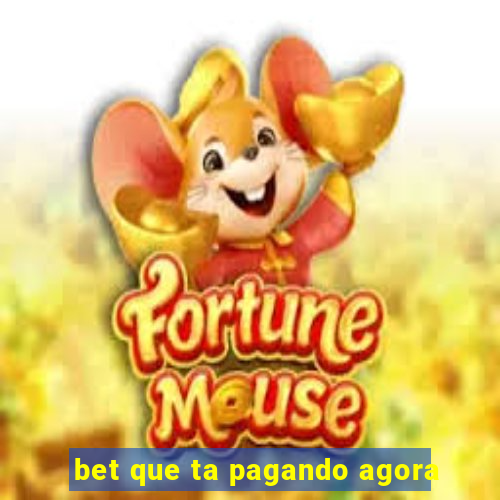 bet que ta pagando agora