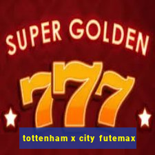 tottenham x city futemax