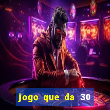 jogo que da 30 reais de bonus