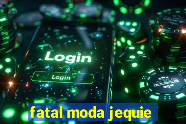 fatal moda jequie