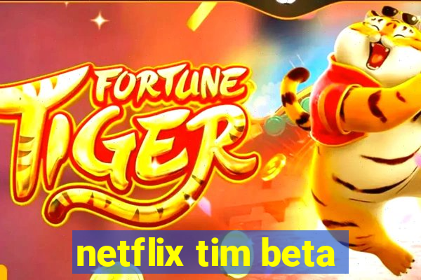 netflix tim beta