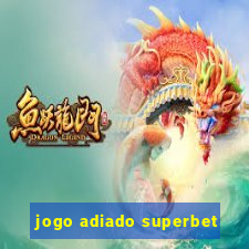 jogo adiado superbet