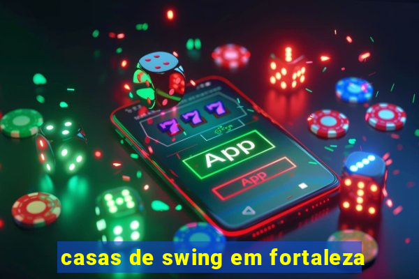 casas de swing em fortaleza