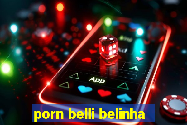 porn belli belinha