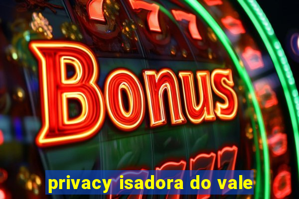 privacy isadora do vale