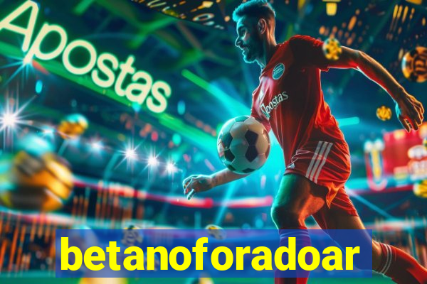 betanoforadoar