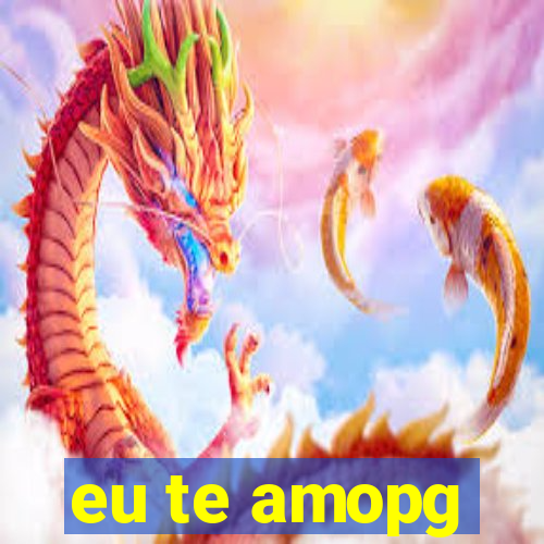 eu te amopg