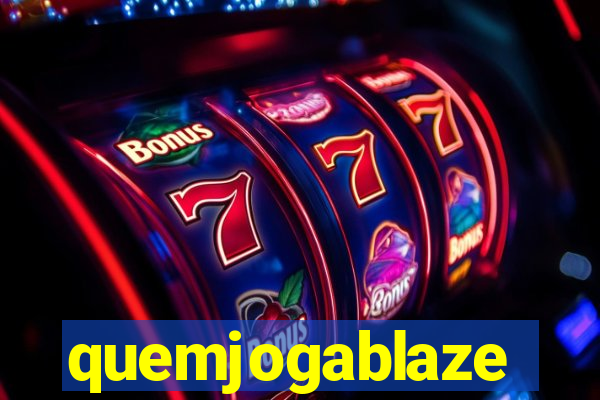 quemjogablaze