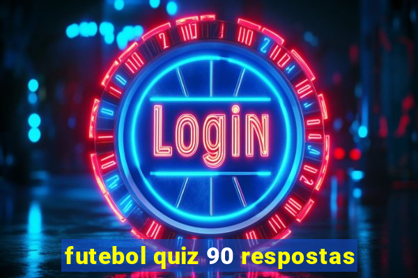 futebol quiz 90 respostas