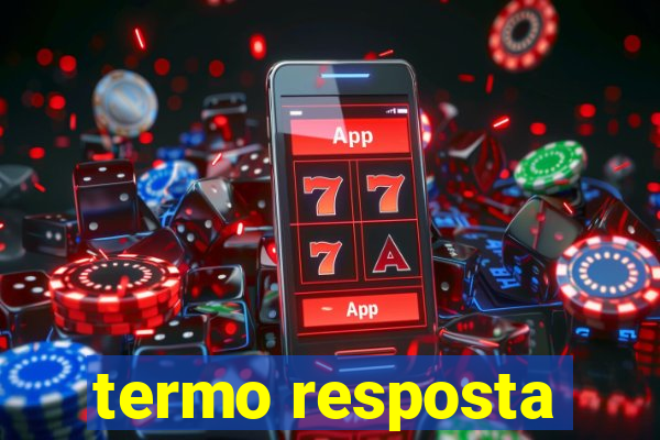 termo resposta