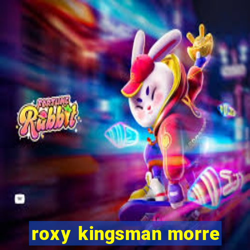 roxy kingsman morre