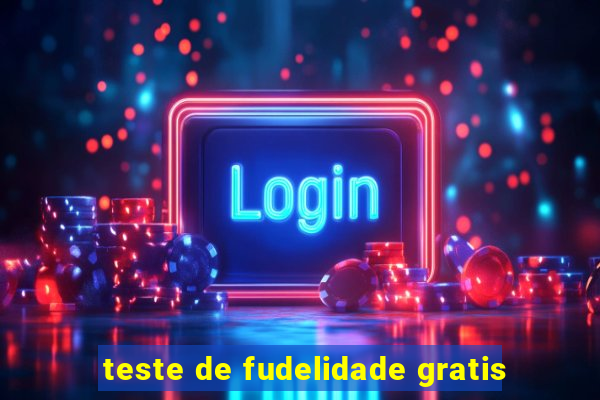 teste de fudelidade gratis