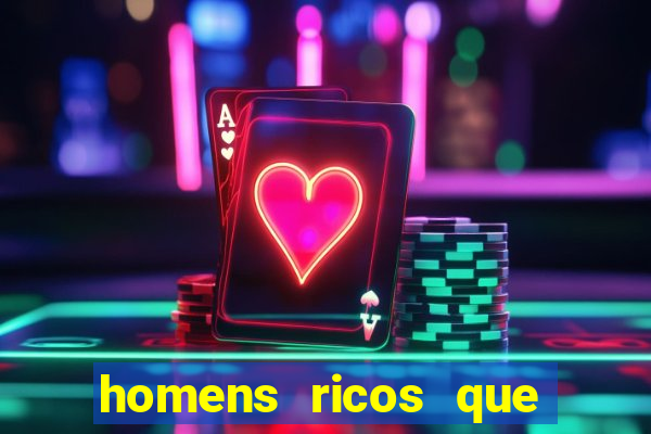 homens ricos que querem bancar