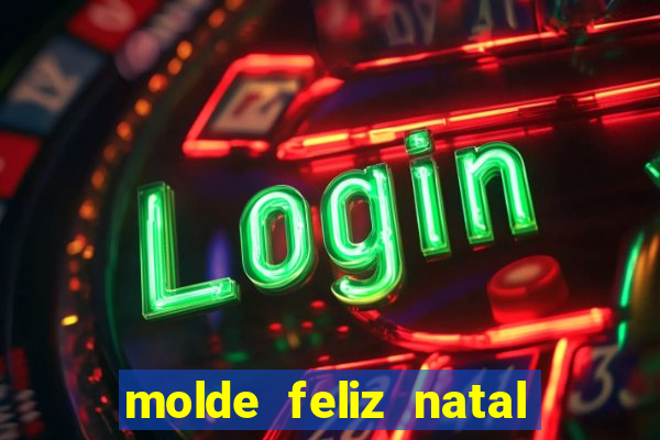 molde feliz natal para imprimir