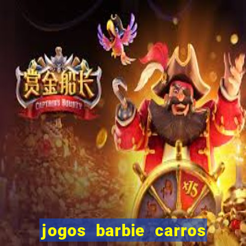 jogos barbie carros suas amigas