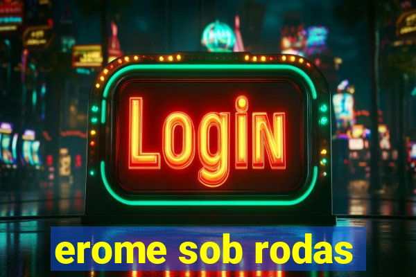 erome sob rodas