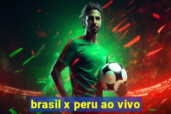 brasil x peru ao vivo